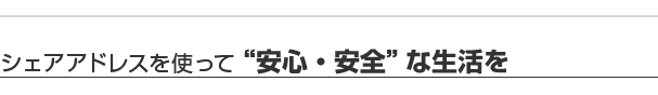 シェアアドレスを使って"安心・安全"な生活を